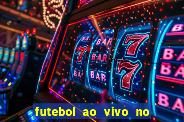 futebol ao vivo no celular futemax